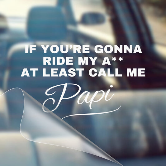 If You're Gonna Ride My A**, At Least Call Me Papi - Car Decal Vinyl Bumper Sticker - Humor, Laugh, Joke, Sarcastic, Funny Quotes, Smile, Comedy, Hilarious, Prank, Funny