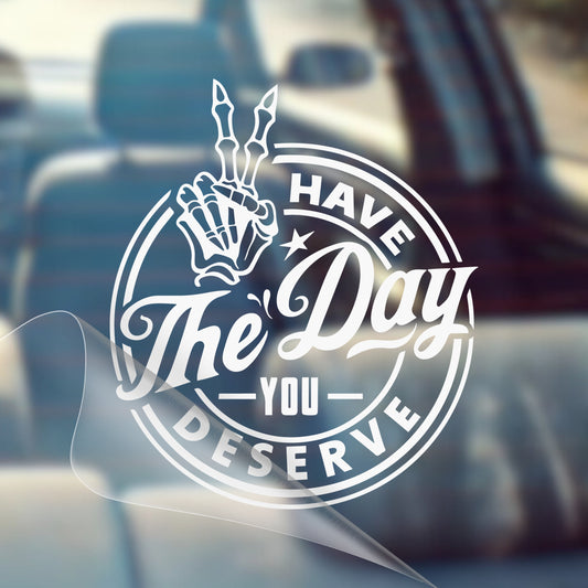 Have The Day You Deserve - Inspirational Vinyl Decal Sticker for Cars - Good Vibes, Positivity, Motivational, Cute, Positivity