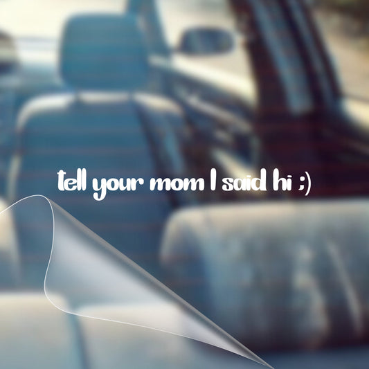 Tell Your Mom I Said Hi! - Car Decal Vinyl Bumper Sticker - Humor, Laugh, Joke, Sarcastic, Funny Quotes, Smile, Comedy, Hilarious, Prank, Funny