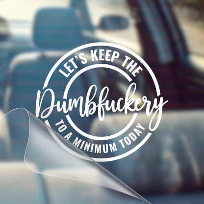 Let's Keep the dumbf***ery to a Minimum Today - Car Decal Vinyl Bumper Sticker - Humor, Laugh, Joke, Sarcastic, Funny Quotes, Smile, Comedy, Hilarious, Prank, Funny