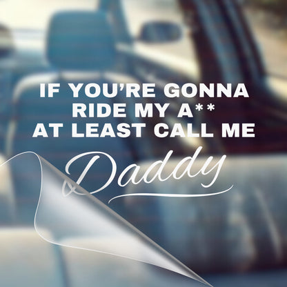 If You're Gonna Ride My A**, At Lest Call Me Daddy - Car Decal Vinyl Bumper Sticker - Humor, Laugh, Joke, Sarcastic, Funny Quotes, Smile, Comedy, Hilarious, Prank, Funny