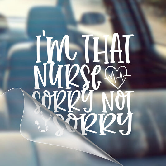 I'm That Nurse, Sorry Not Sorry - Nurse Car Vinyl Decal Bumper Sticker for Car, Wall, Window, Vehicle, Weather Resistant