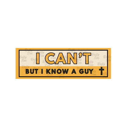 I Can't But I Know a Guy - Christian Bumper Sticker for Car, Wall, Window, Vehicle, Weather Resistant, UV Laminated