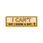 I Can't But I Know a Guy - Christian Bumper Sticker for Car, Wall, Window, Vehicle, Weather Resistant, UV Laminated