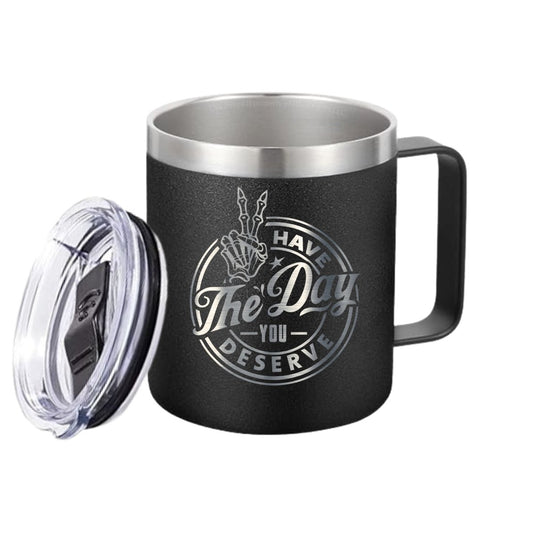 Have The Day You Deserve – 14 oz Stainless Steel Coffee Mug with Lid - RallySZN™ Gifts and More!
