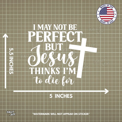 I May Not Be Perfect, But Jesus Thinks I'm To Die For – Christian Car Decal Sticker - RallySZN™ Gifts and More!