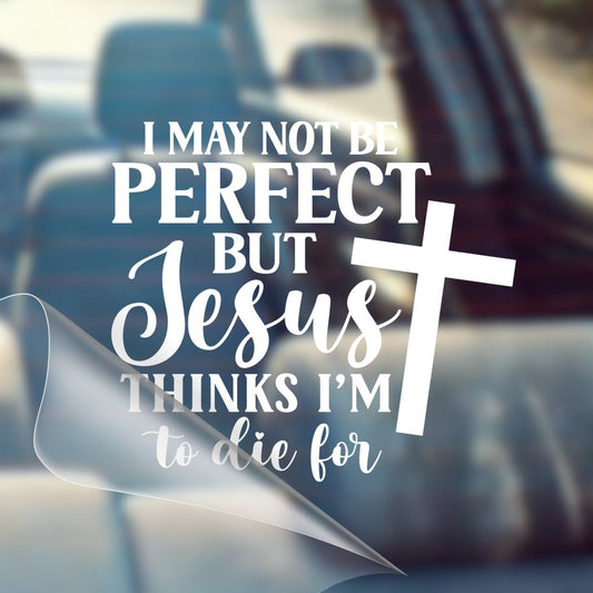 I May Not Be Perfect, But Jesus Thinks I'm To Die For – Christian Car Decal Sticker - RallySZN™ Gifts and More!